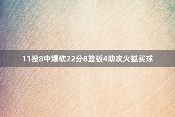 11投8中爆砍22分8篮板4助攻火狐买球