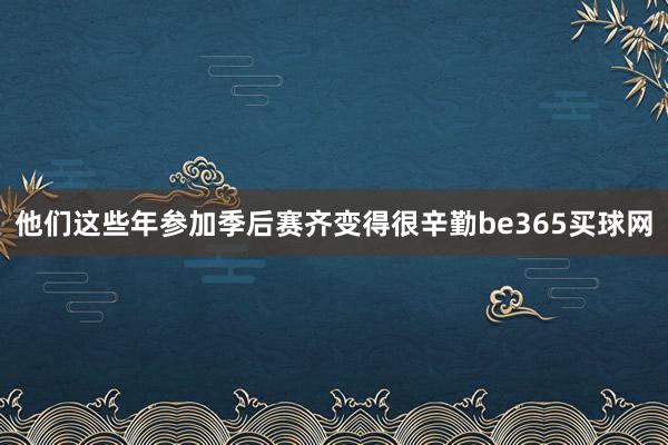 他们这些年参加季后赛齐变得很辛勤be365买球网