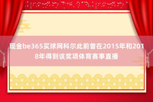 现金be365买球网科尔此前曾在2015年和2018年得到该奖项体育赛事直播