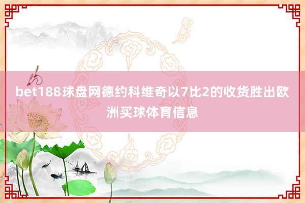 bet188球盘网德约科维奇以7比2的收货胜出欧洲买球体育信息