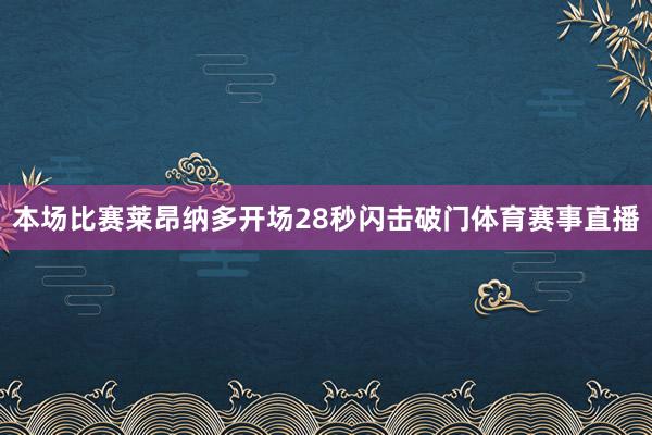 本场比赛莱昂纳多开场28秒闪击破门体育赛事直播