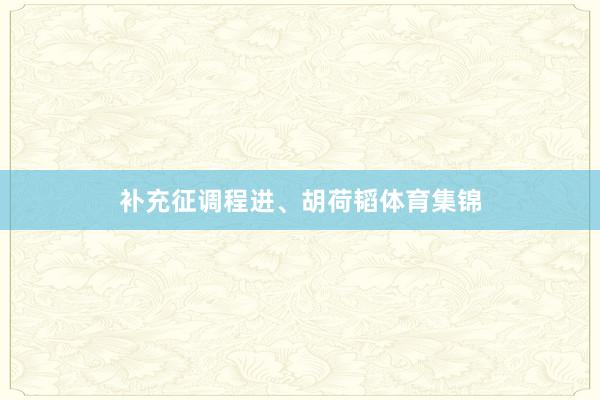 补充征调程进、胡荷韬体育集锦