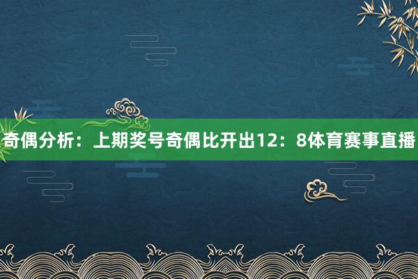 奇偶分析：上期奖号奇偶比开出12：8体育赛事直播